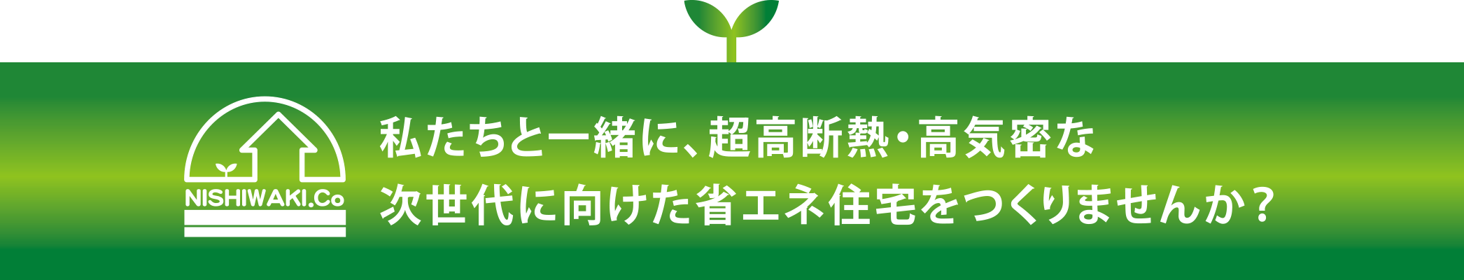 私たちと一緒に、超高断熱・高気密な次世代に向けた省エネ住宅をつくりませんか？